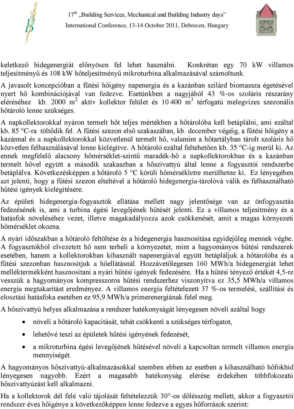 2000 m 2 aktív kollektor felület és 10 400 m 3 térfogatú melegvizes szezonális hőtároló lenne szükséges.