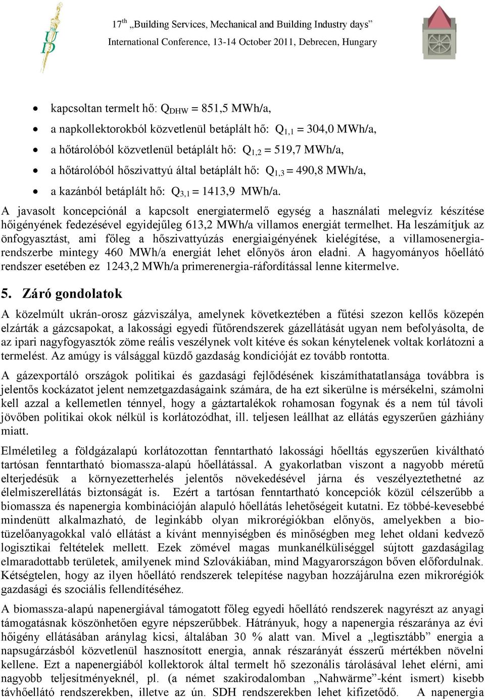 A javasolt koncepciónál a kapcsolt energiatermelő egység a használati melegvíz készítése hőigényének fedezésével egyidejűleg 613,2 MWh/a villamos energiát termelhet.