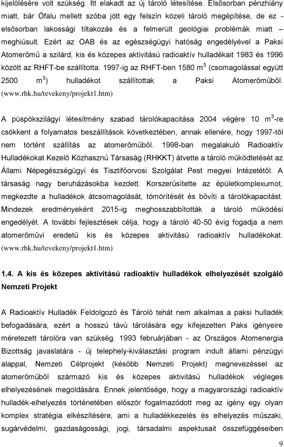 Ezért az OAB és az egészségügyi hatóság engedélyével a Paksi Atomerőmű a szilárd, kis és közepes aktivitású radioaktív hulladékait 1983 és 1996 között az RHFT-be szállította.