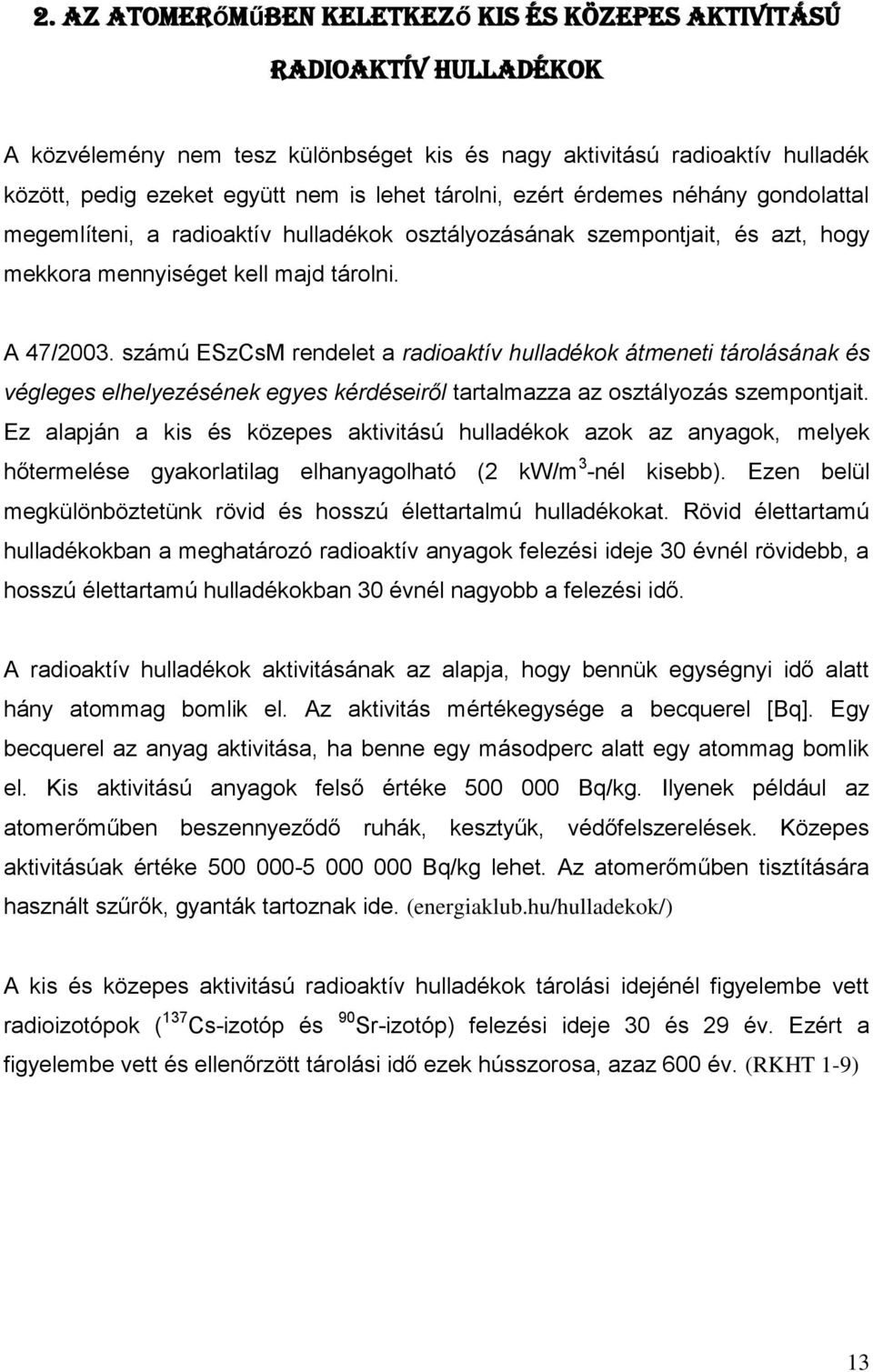 számú ESzCsM rendelet a radioaktív hulladékok átmeneti tárolásának és végleges elhelyezésének egyes kérdéseiről tartalmazza az osztályozás szempontjait.