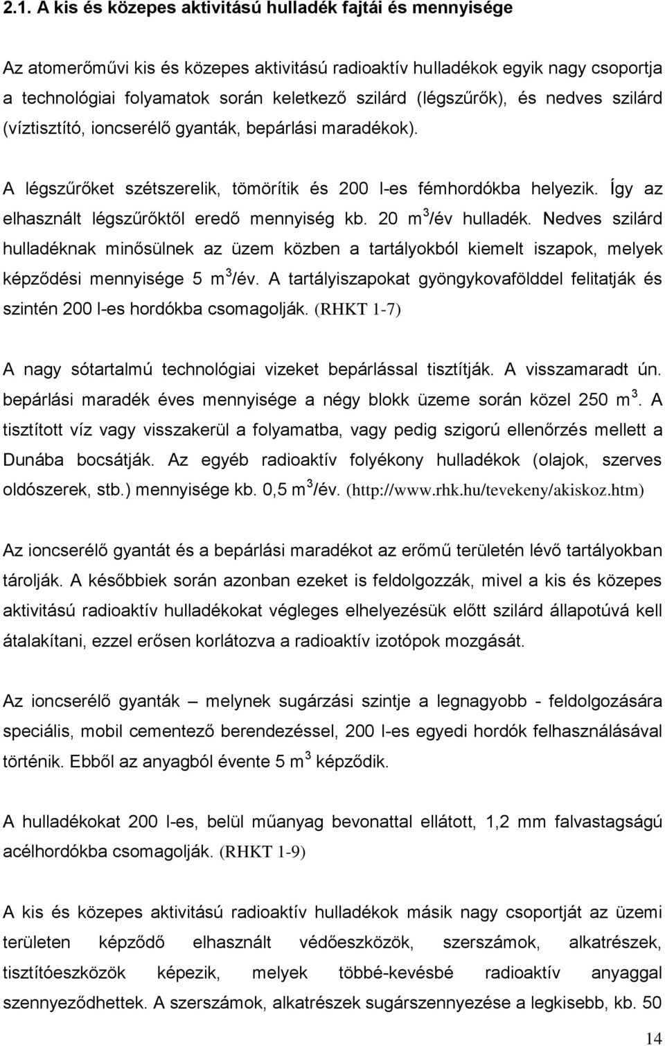 Így az elhasznált légszűrőktől eredő mennyiség kb. 20 m 3 /év hulladék. Nedves szilárd hulladéknak minősülnek az üzem közben a tartályokból kiemelt iszapok, melyek képződési mennyisége 5 m 3 /év.