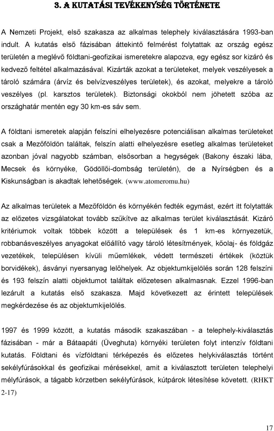 Kizárták azokat a területeket, melyek veszélyesek a tároló számára (árvíz és belvízveszélyes területek), és azokat, melyekre a tároló veszélyes (pl. karsztos területek).