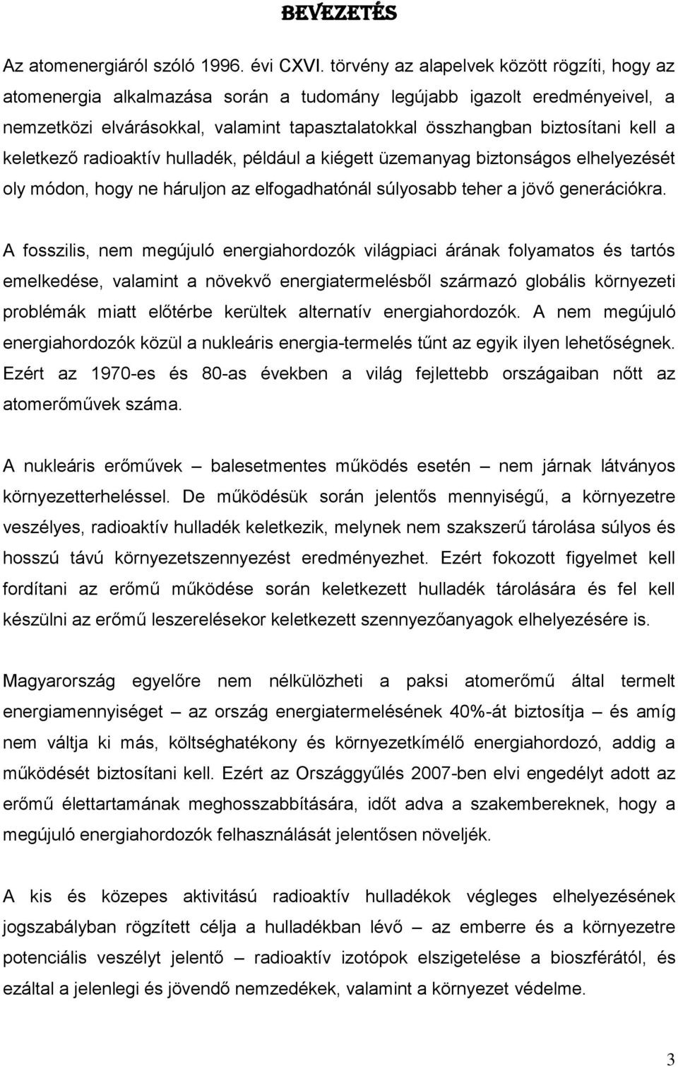 a keletkező radioaktív hulladék, például a kiégett üzemanyag biztonságos elhelyezését oly módon, hogy ne háruljon az elfogadhatónál súlyosabb teher a jövő generációkra.