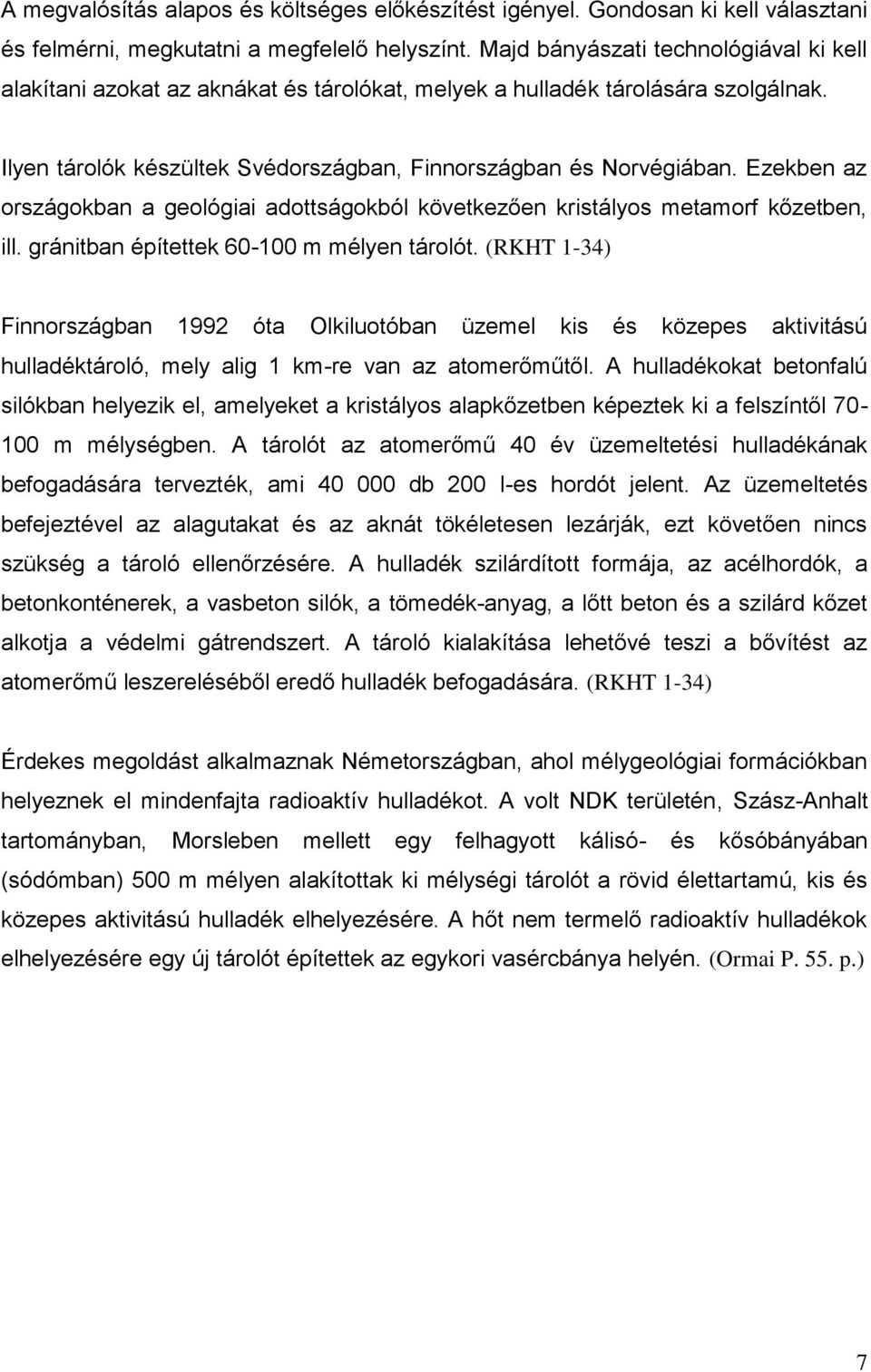 Ezekben az országokban a geológiai adottságokból következően kristályos metamorf kőzetben, ill. gránitban építettek 60-100 m mélyen tárolót.