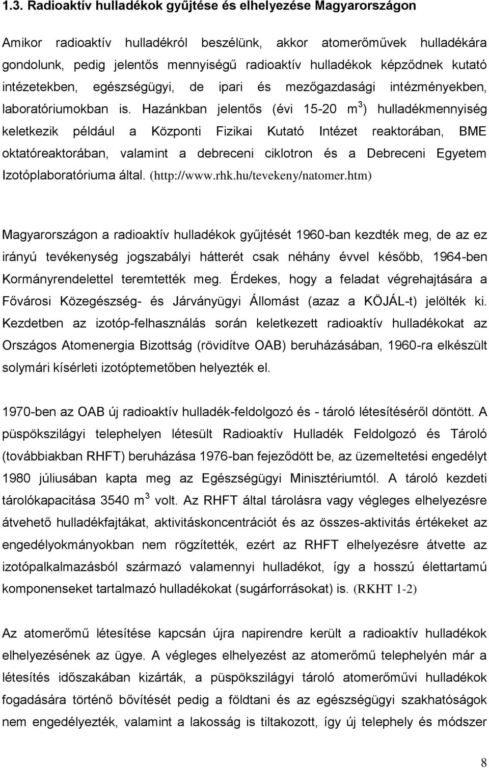 Hazánkban jelentős (évi 15-20 m 3 ) hulladékmennyiség keletkezik például a Központi Fizikai Kutató Intézet reaktorában, BME oktatóreaktorában, valamint a debreceni ciklotron és a Debreceni Egyetem