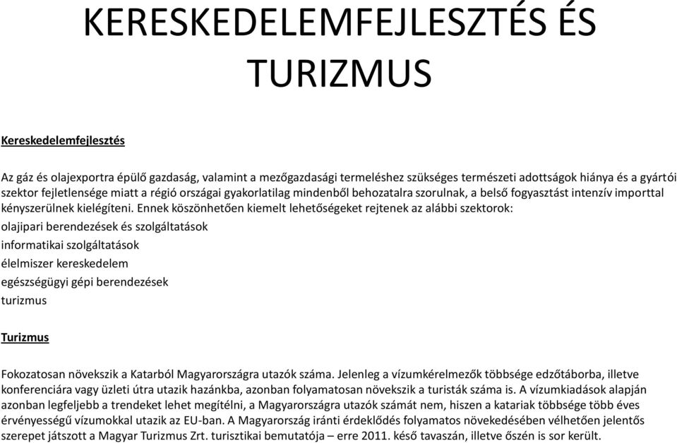 Ennek köszönhetően kiemelt lehetőségeket rejtenek az alábbi szektorok: olajipari berendezések és szolgáltatások informatikai szolgáltatások élelmiszer kereskedelem egészségügyi gépi berendezések