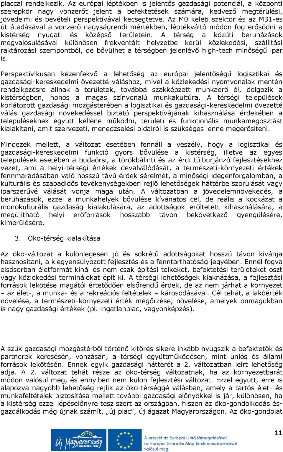 Az M0 keleti szektor és az M31-es út átadásával a vonzerő nagyságrendi mértékben, léptékváltó módon fog erősödni a kistérség nyugati és középső területein.