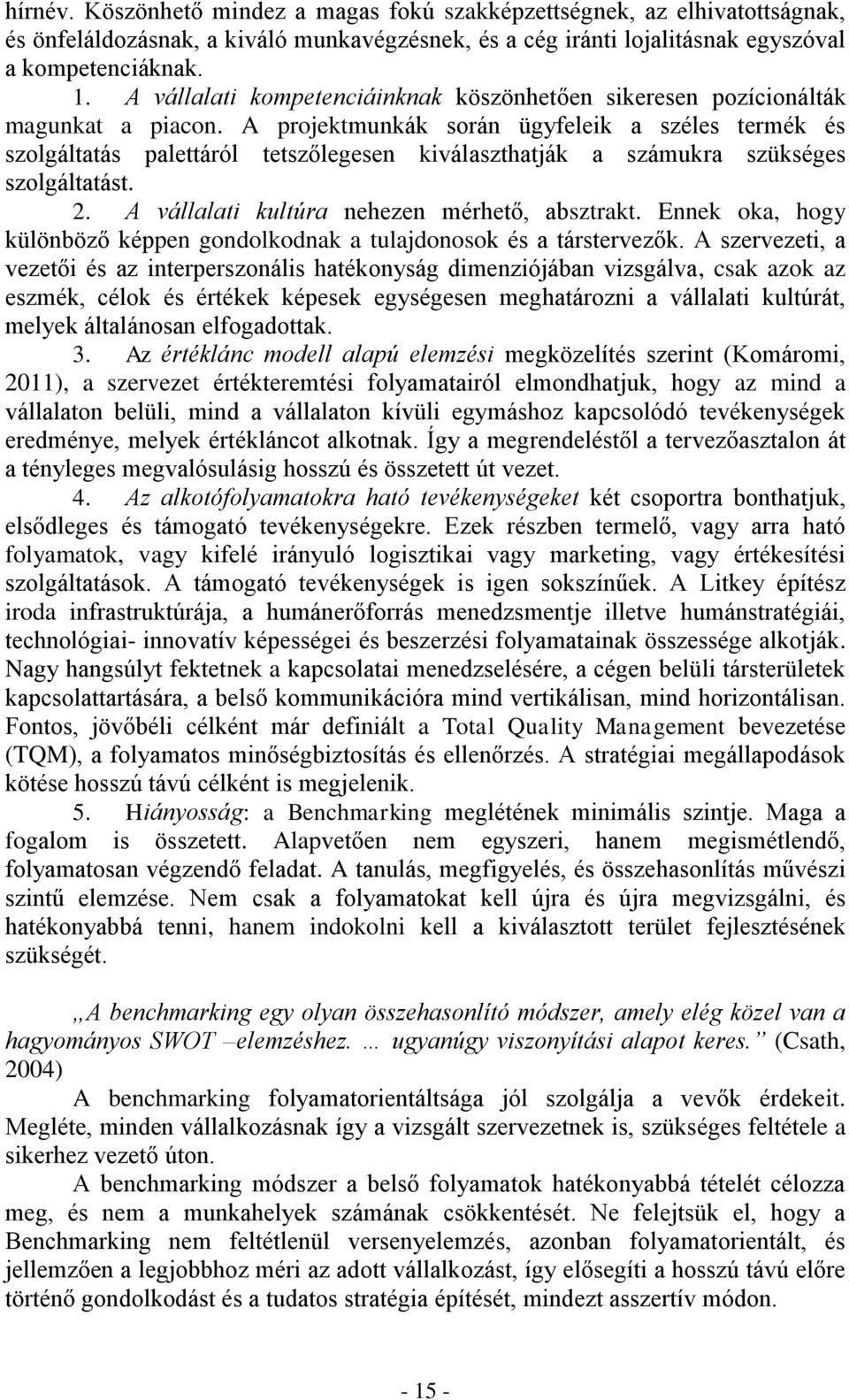 A projektmunkák során ügyfeleik a széles termék és szolgáltatás palettáról tetszőlegesen kiválaszthatják a számukra szükséges szolgáltatást. 2. A vállalati kultúra nehezen mérhető, absztrakt.