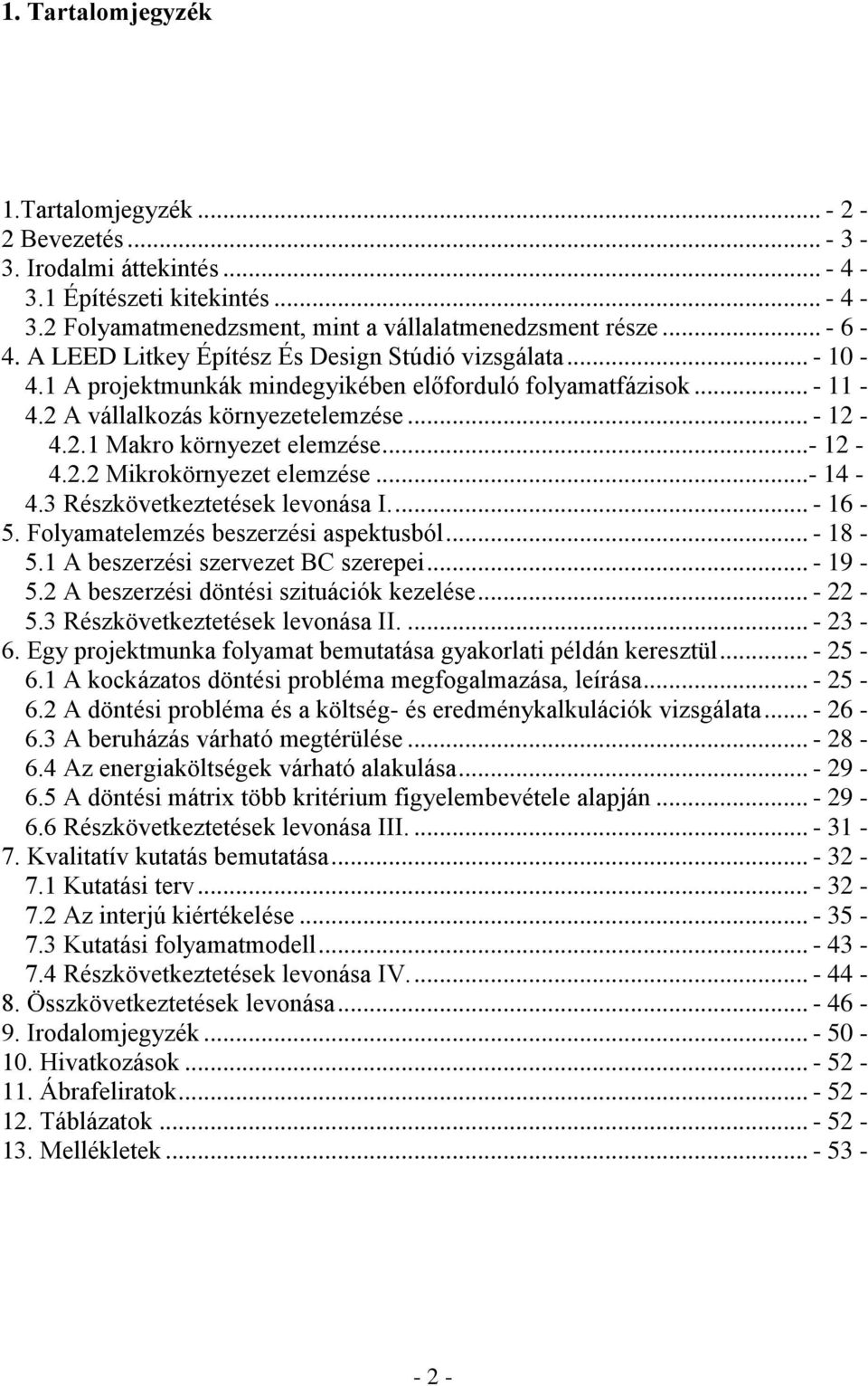 ..- 12-4.2.2 Mikrokörnyezet elemzése...- 14-4.3 Részkövetkeztetések levonása I.... - 16-5. Folyamatelemzés beszerzési aspektusból... - 18-5.1 A beszerzési szervezet BC szerepei... - 19-5.