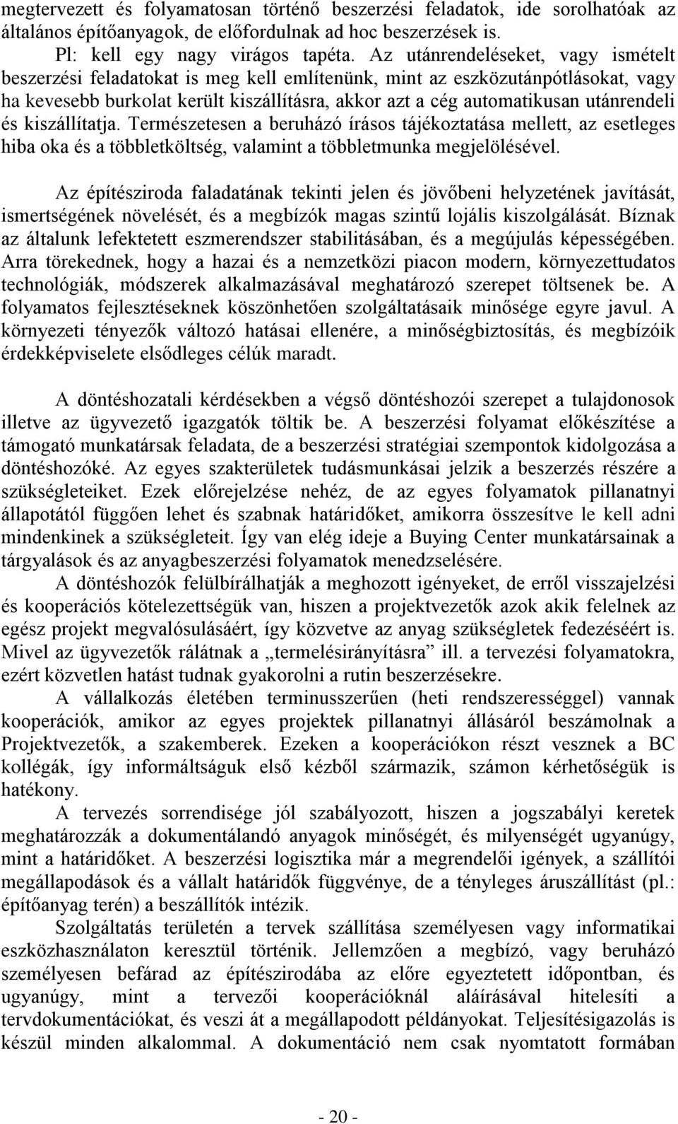 utánrendeli és kiszállítatja. Természetesen a beruházó írásos tájékoztatása mellett, az esetleges hiba oka és a többletköltség, valamint a többletmunka megjelölésével.