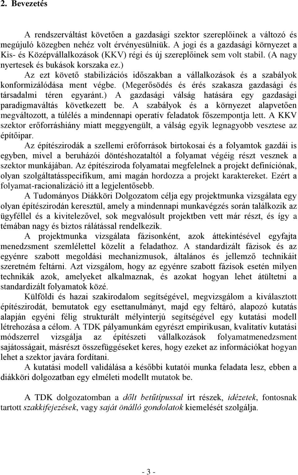 ) Az ezt követő stabilizációs időszakban a vállalkozások és a szabályok konformizálódása ment végbe. (Megerősödés és érés szakasza gazdasági és társadalmi téren egyaránt.