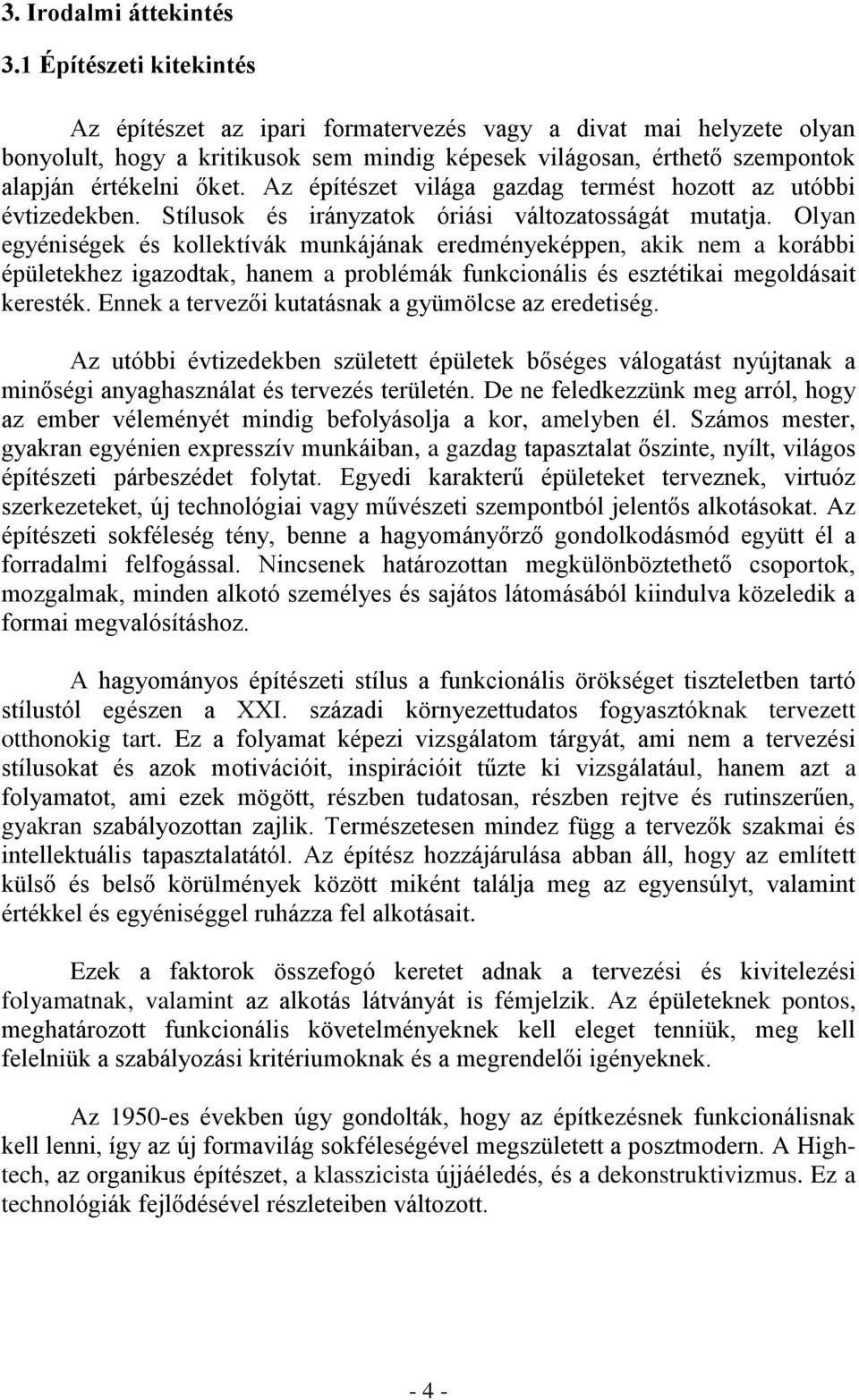 Az építészet világa gazdag termést hozott az utóbbi évtizedekben. Stílusok és irányzatok óriási változatosságát mutatja.