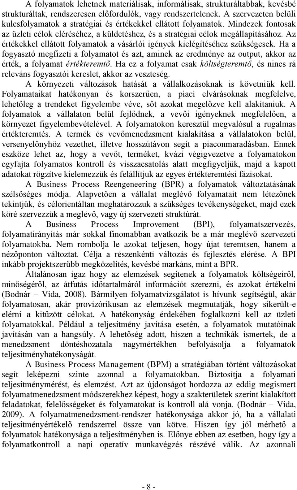 Az értékekkel ellátott folyamatok a vásárlói igények kielégítéséhez szükségesek. Ha a fogyasztó megfizeti a folyamatot és azt, aminek az eredménye az output, akkor az érték, a folyamat értékteremtő.