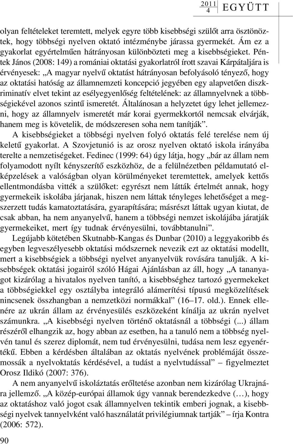 Péntek János (2008: 19) a romániai oktatási gyakorlatról írott szavai Kárpátaljára is érvényesek: A magyar nyelvû oktatást hátrányosan befolyásoló tényezõ, hogy az oktatási hatóság az államnemzeti