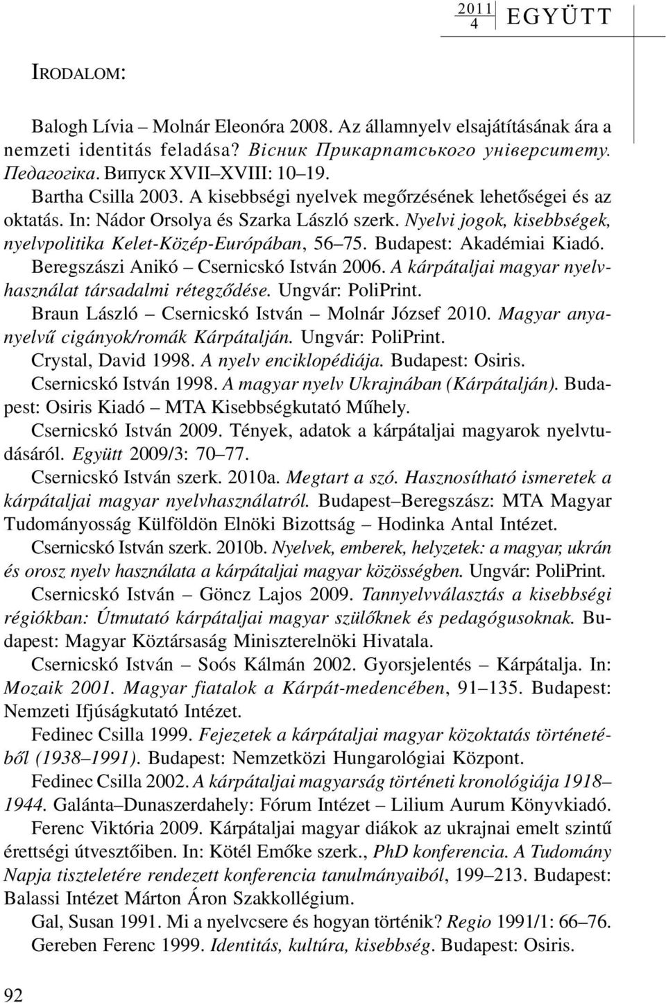 Budapest: Akadémiai Kiadó. Beregszászi Anikó Csernicskó István 2006. A kárpátaljai magyar nyelvhasználat társadalmi rétegzõdése. Ungvár: PoliPrint. Braun László Csernicskó István Molnár József 2010.