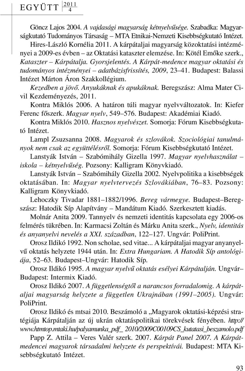 A Kárpát-medence magyar oktatási és tudományos intézményei adatbázisfrissítés, 2009, 23 1. Budapest: Balassi Intézet Márton Áron Szakkollégium. Kezedben a jövõ. Anyukáknak és apukáknak.