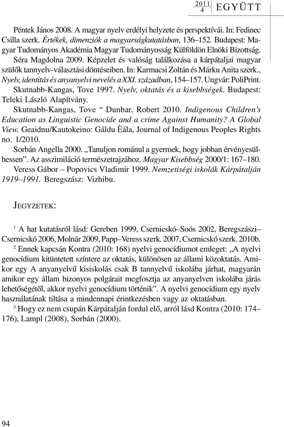 In: Karmacsi Zoltán és Márku Anita szerk., Nyelv, identitás és anyanyelvi nevelés a XXI. században, 15 157. Ungvár: PoliPrint. Skutnabb-Kangas, Tove 1997. Nyelv, oktatás és a kisebbségek.