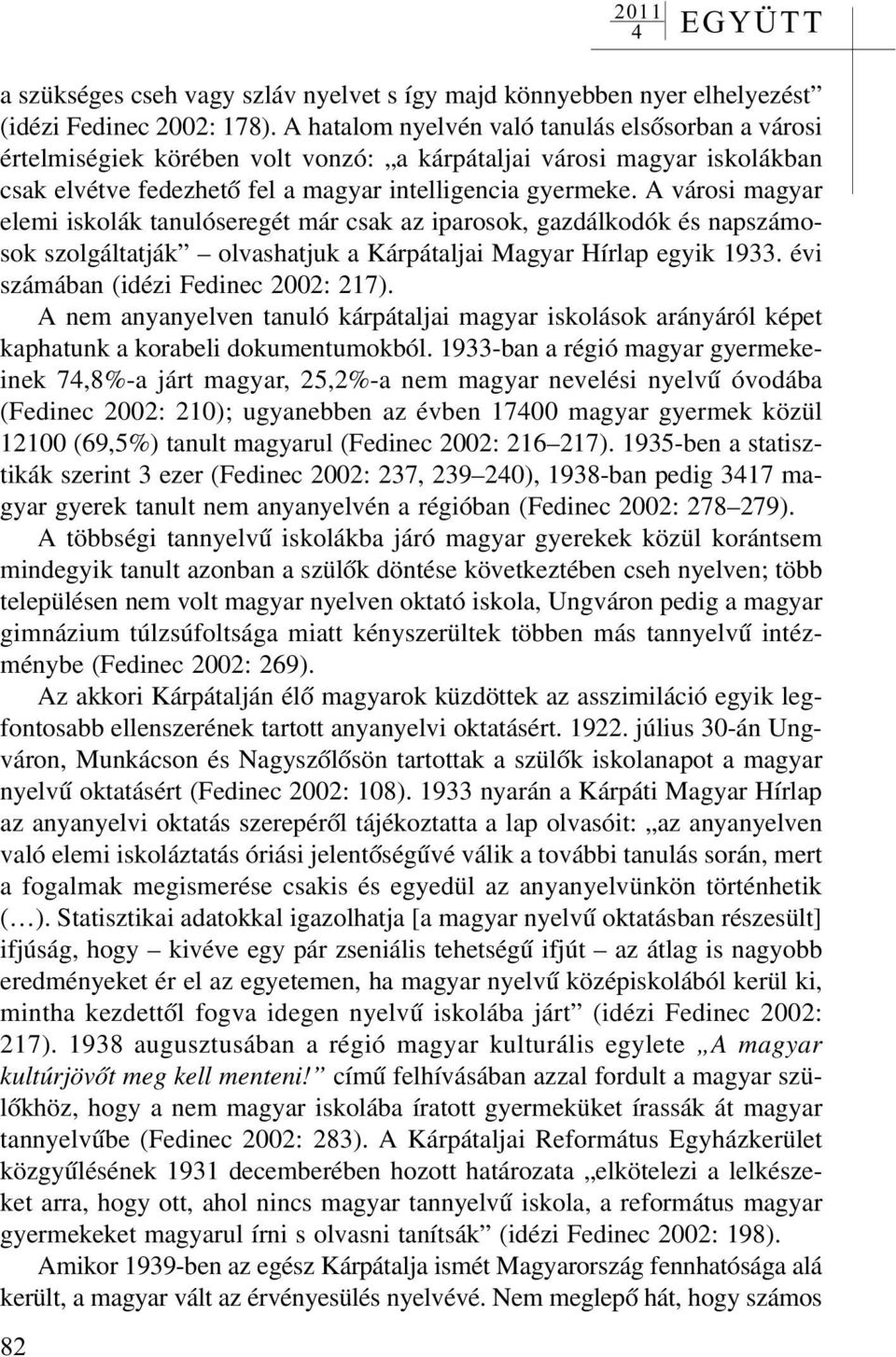 A városi magyar elemi iskolák tanulóseregét már csak az iparosok, gazdálkodók és napszámosok szolgáltatják olvashatjuk a Kárpátaljai Magyar Hírlap egyik 1933. évi számában (idézi Fedinec 2002: 217).