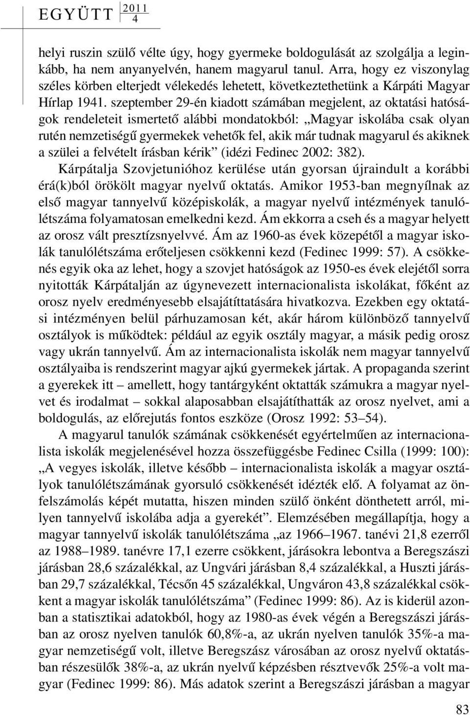 szeptember 29-én kiadott számában megjelent, az oktatási hatóságok rendeleteit ismertetõ alábbi mondatokból: Magyar iskolába csak olyan rutén nemzetiségû gyermekek vehetõk fel, akik már tudnak