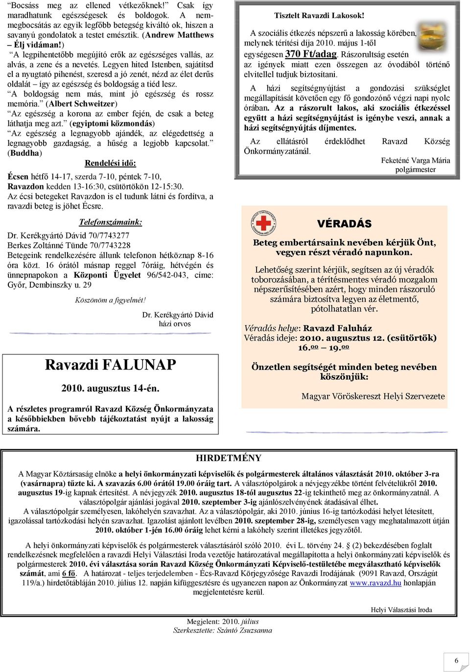 Legyen hited Istenben, sajátítsd el a nyugtató pihenést, szeresd a jó zenét, nézd az élet derűs oldalát így az egészség és boldogság a tiéd lesz.