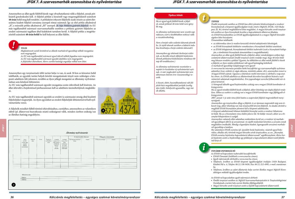 A füljelző pótlást a kieséstől vagy megrongálódástól számított 48 órán belül meg kell rendelni.