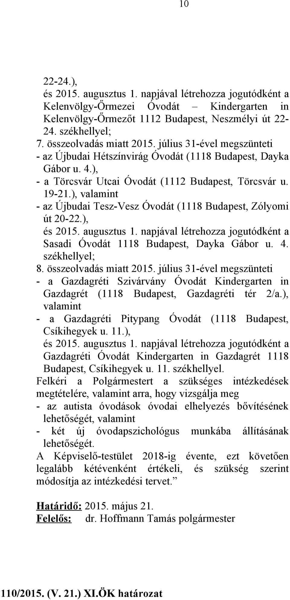 ), valamint - az Újbudai Tesz-Vesz Óvodát (1118 Budapest, Zólyomi út 20-22.), és 2015. augusztus 1. napjával létrehozza jogutódként a Sasadi Óvodát 1118 Budapest, Dayka Gábor u. 4. székhellyel; 8.