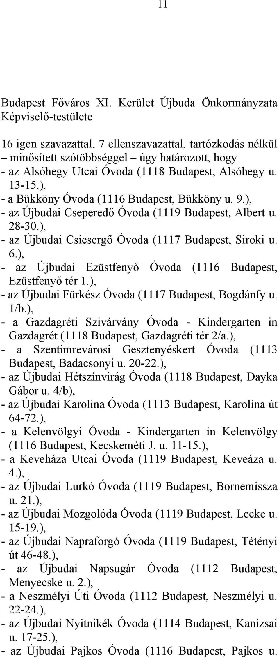 ), - az Újbudai Ezüstfenyő Óvoda (1116 Budapest, Ezüstfenyő tér 1.), - az Újbudai Fürkész Óvoda (1117 Budapest, Bogdánfy u. 1/b.