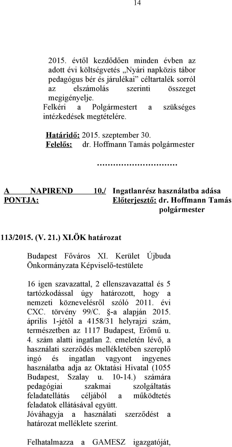 ) XI.ÖK határozat 16 igen szavazattal, 2 ellenszavazattal és 5 tartózkodással úgy határozott, hogy a nemzeti köznevelésről szóló 2011. évi CXC. törvény 99/C. -a alapján 2015.