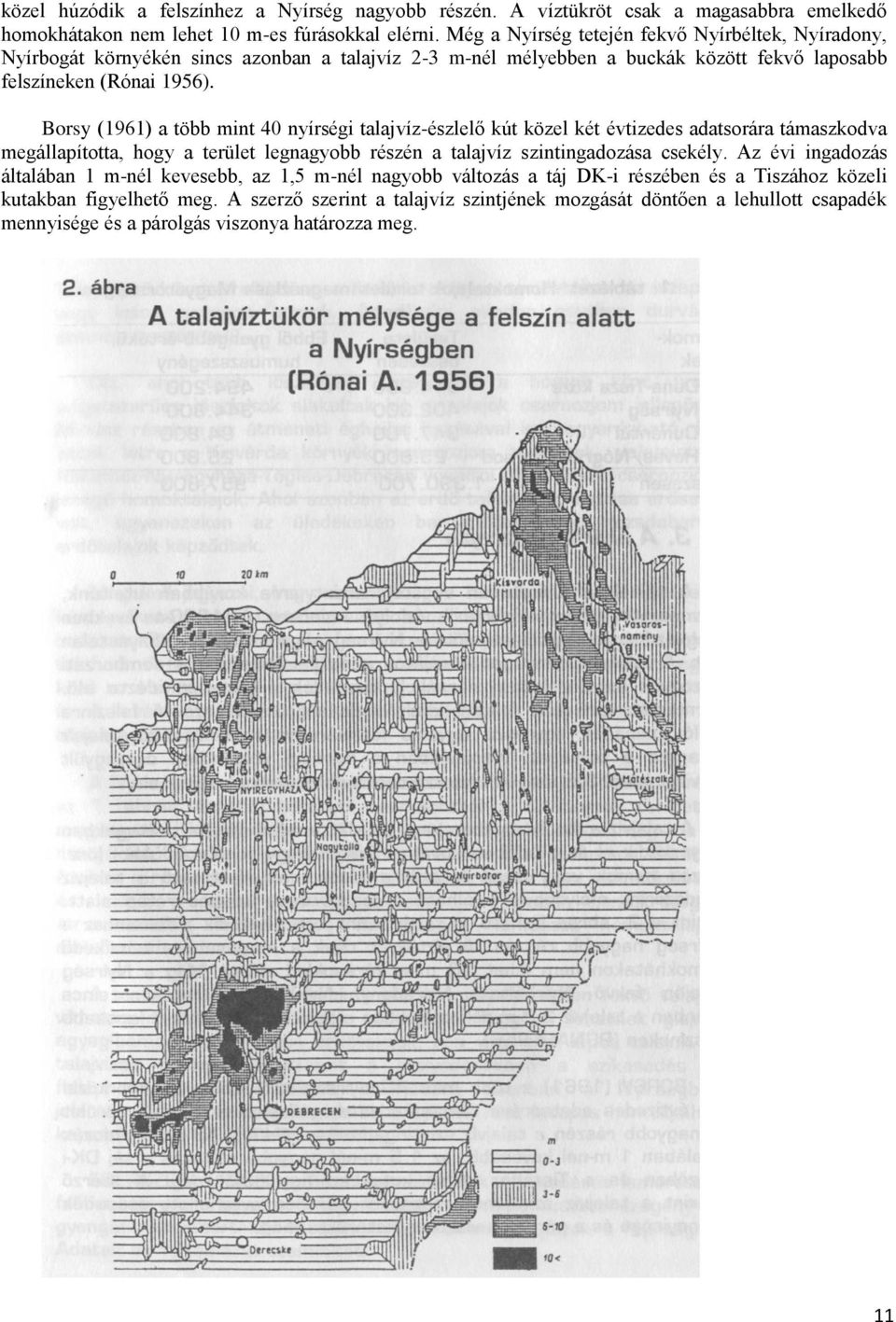 Borsy (96) a több mint 4 nyírségi talajvíz-észlelő kút közel két évtizedes adatsorára támaszkodva megállapította, hogy a terület legnagyobb részén a talajvíz szintingadozása csekély.