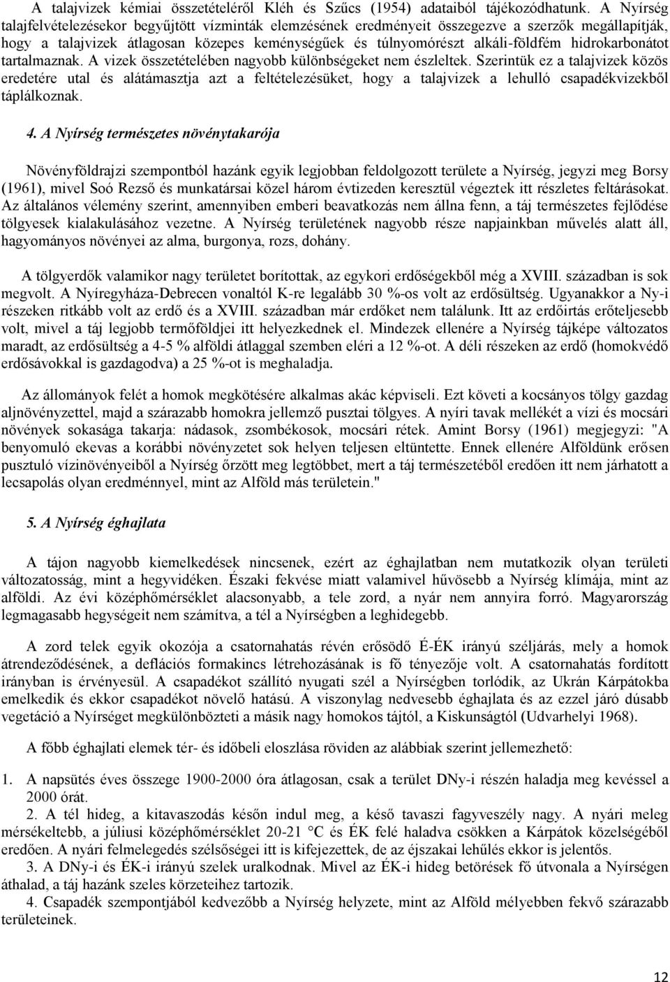 hidrokarbonátot tartalmaznak. A vizek összetételében nagyobb különbségeket nem észleltek.