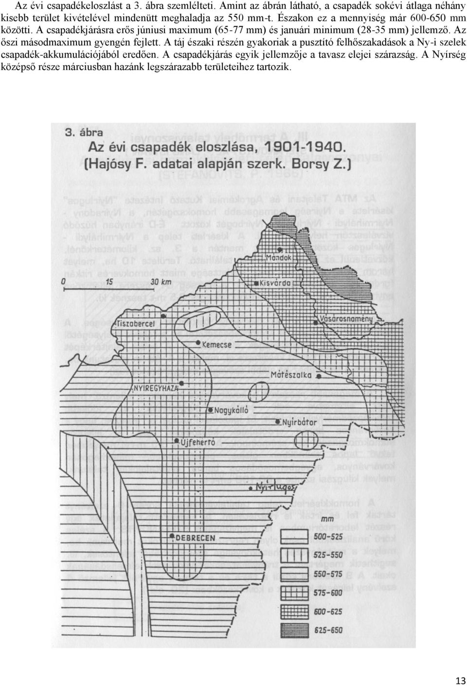 Északon ez a mennyiség már 6-65 mm közötti. A csapadékjárásra erős júniusi maximum (65-77 mm) és januári minimum (8-5 mm) jellemző.