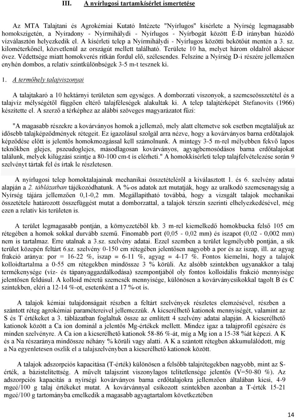 Területe ha, melyet három oldalról akácsor övez. Védettsége miatt homokverés ritkán fordul elő, szélcsendes.