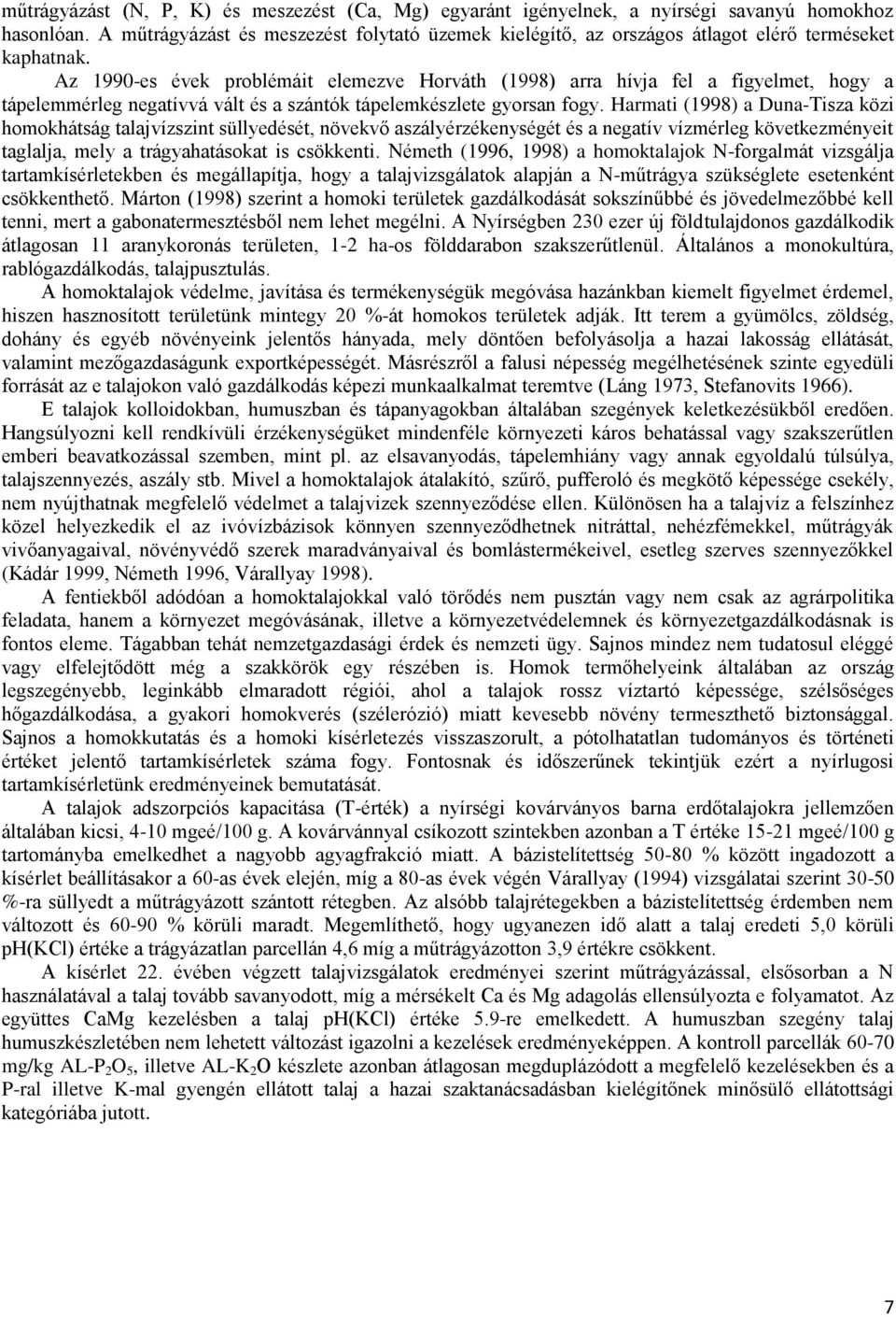 Az 99-es évek problémáit elemezve Horváth (998) arra hívja fel a figyelmet, hogy a tápelemmérleg negatívvá vált és a szántók tápelemkészlete gyorsan fogy.