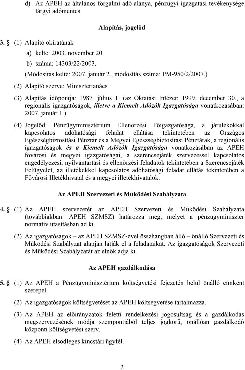 december 30., a regionális igazgatóságok, illetve a Kiemelt Adózók Igazgatósága vonatkozásában: 2007. január 1.