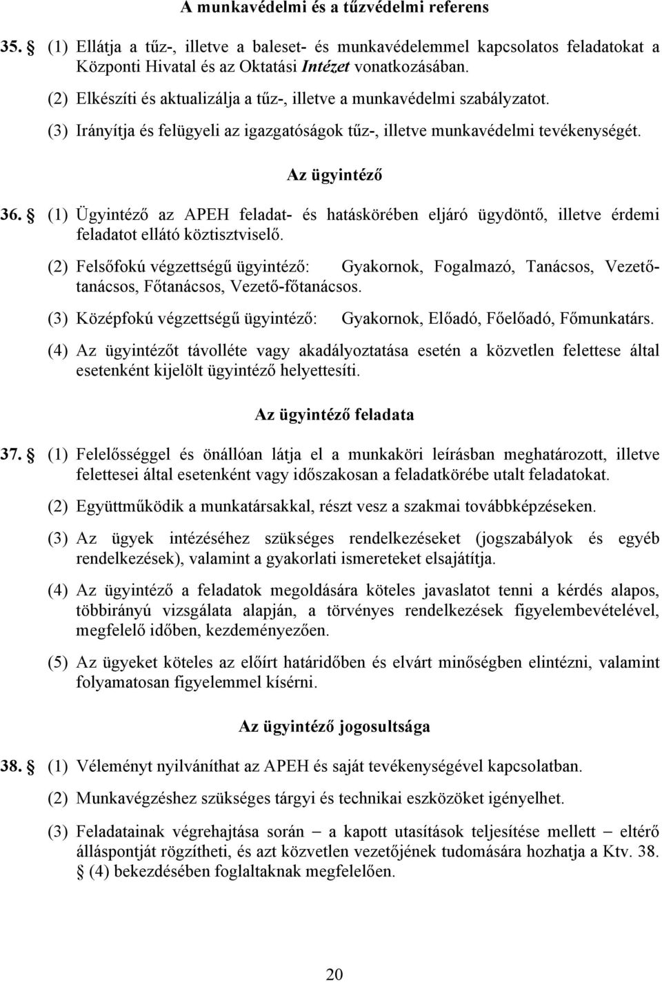 (1) Ügyintéző az APEH feladat- és hatáskörében eljáró ügydöntő, illetve érdemi feladatot ellátó köztisztviselő.