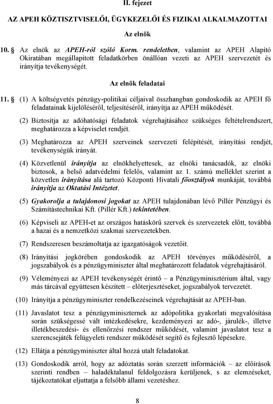 (1) A költségvetés pénzügy-politikai céljaival összhangban gondoskodik az APEH fő feladatainak kijelöléséről, teljesítéséről, irányítja az APEH működését.