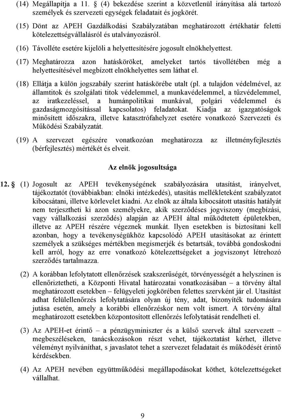 (17) Meghatározza azon hatásköröket, amelyeket tartós távollétében még a helyettesítésével megbízott elnökhelyettes sem láthat el. (18) Ellátja a külön jogszabály szerint hatáskörébe utalt (pl.