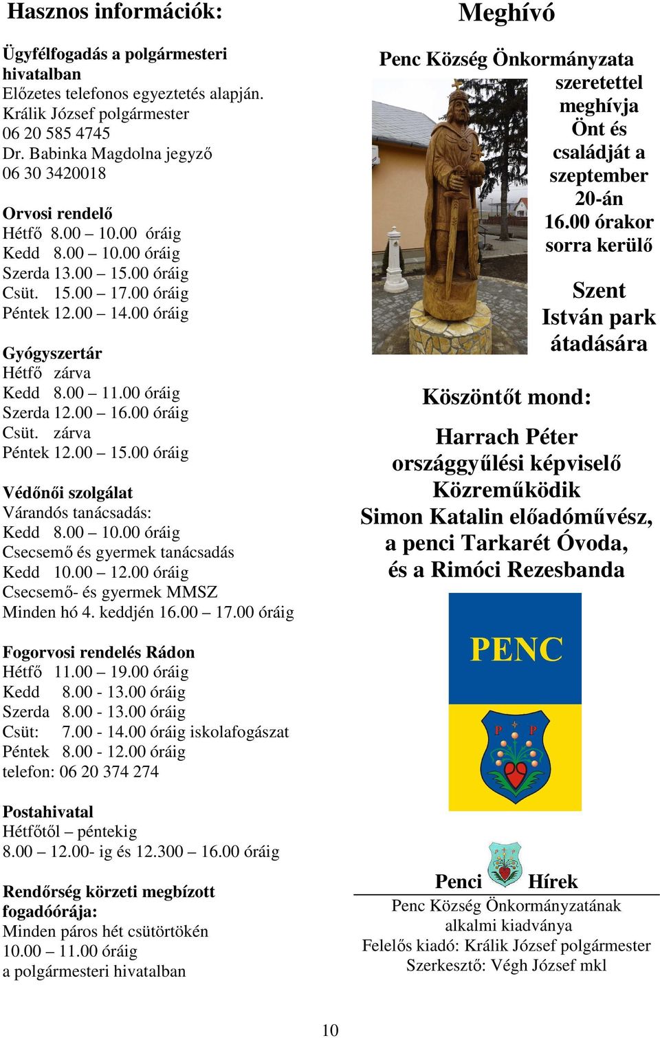 00 óráig Gyógyszertár Hétfő zárva Kedd 8.00 11.00 óráig Szerda 12.00 16.00 óráig Csüt. zárva Péntek 12.00 15.00 óráig Védőnői szolgálat Várandós tanácsadás: Kedd 8.00 10.