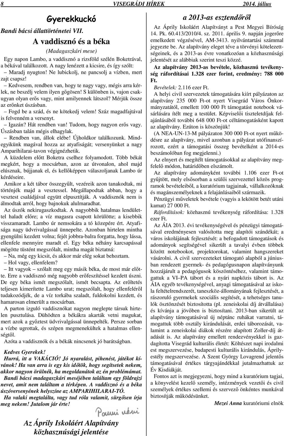 Kedvesem, rendben van, hogy te nagy vagy, mégis arra kérlek, ne beszélj velem ilyen g gösen! S különben is, vajon csakugyan olyan er s vagy, mint amilyennek látszol? Mérjük össze az er nket úszásban.