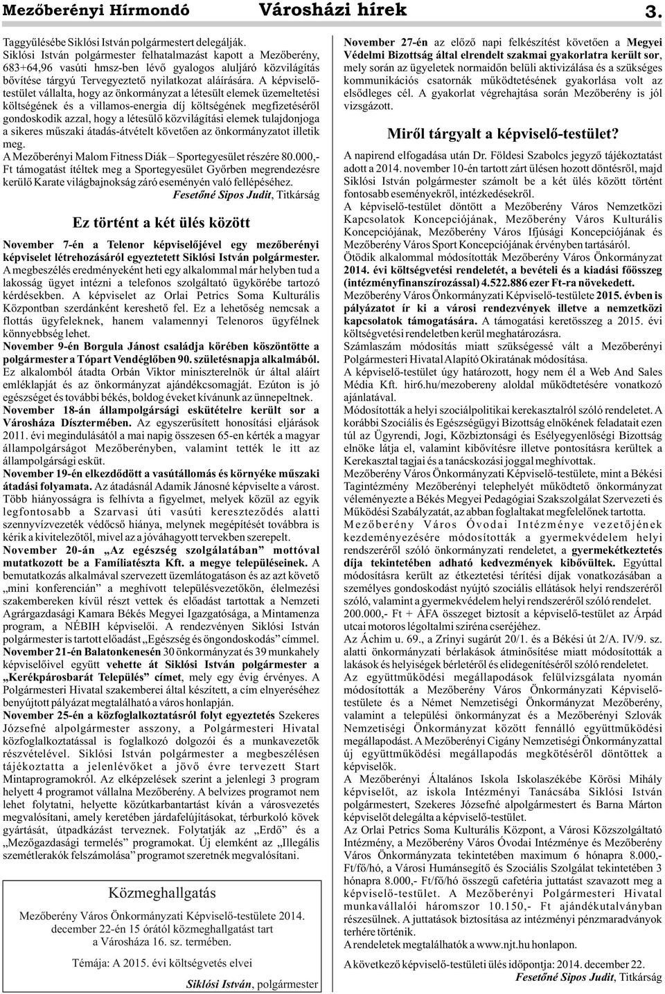 A képviselőtestület vállalta, hogy az önkormányzat a létesült elemek üzemeltetési költségének és a villamos-energia díj költségének megfizetéséről gondoskodik azzal, hogy a létesülő közvilágítási