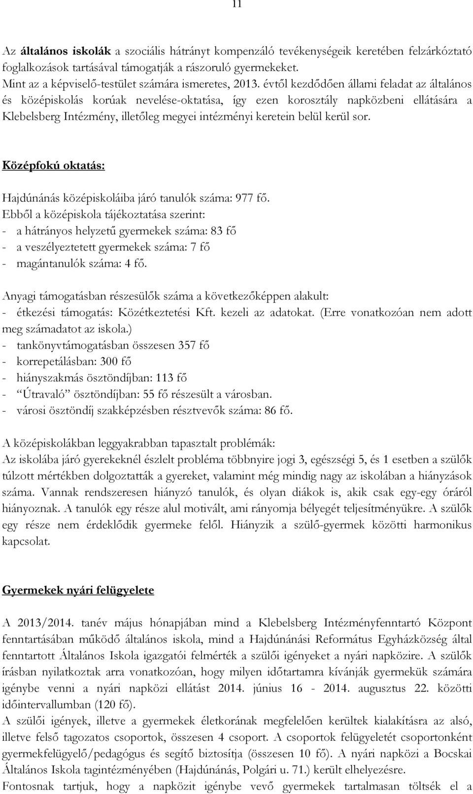 évtıl kezdıdıen állami feladat az általános és középiskolás korúak nevelése-oktatása, így ezen korosztály napközbeni ellátására a Klebelsberg Intézmény, illetıleg megyei intézményi keretein belül