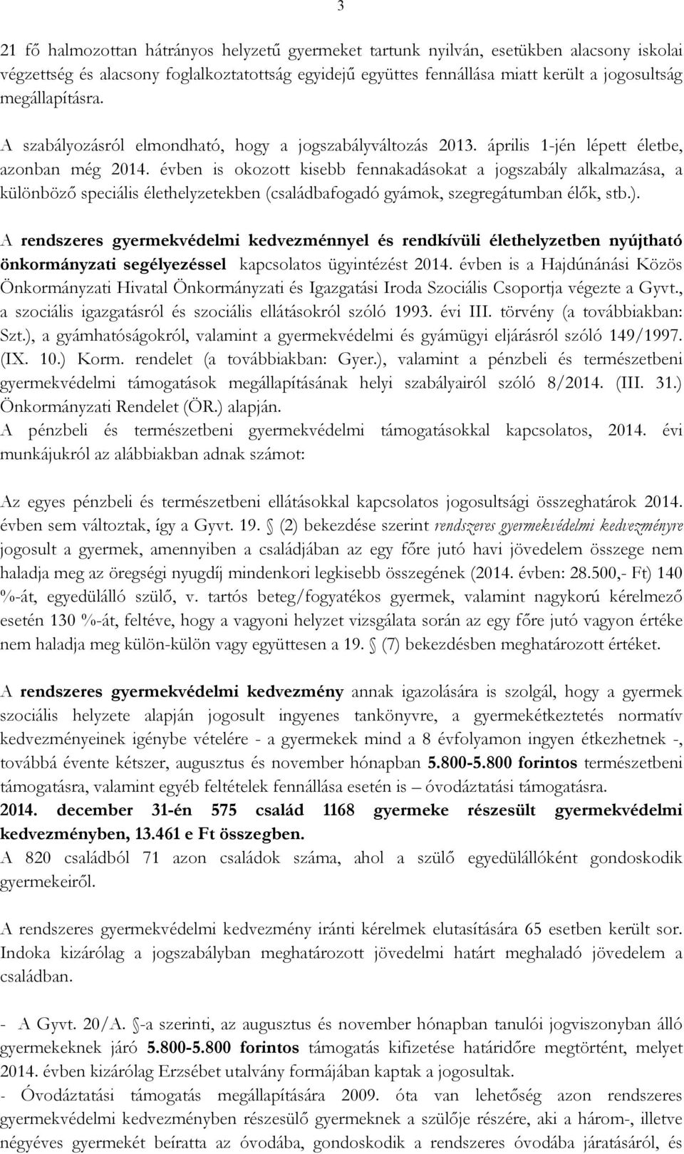 évben is okozott kisebb fennakadásokat a jogszabály alkalmazása, a különbözı speciális élethelyzetekben (családbafogadó gyámok, szegregátumban élık, stb.).