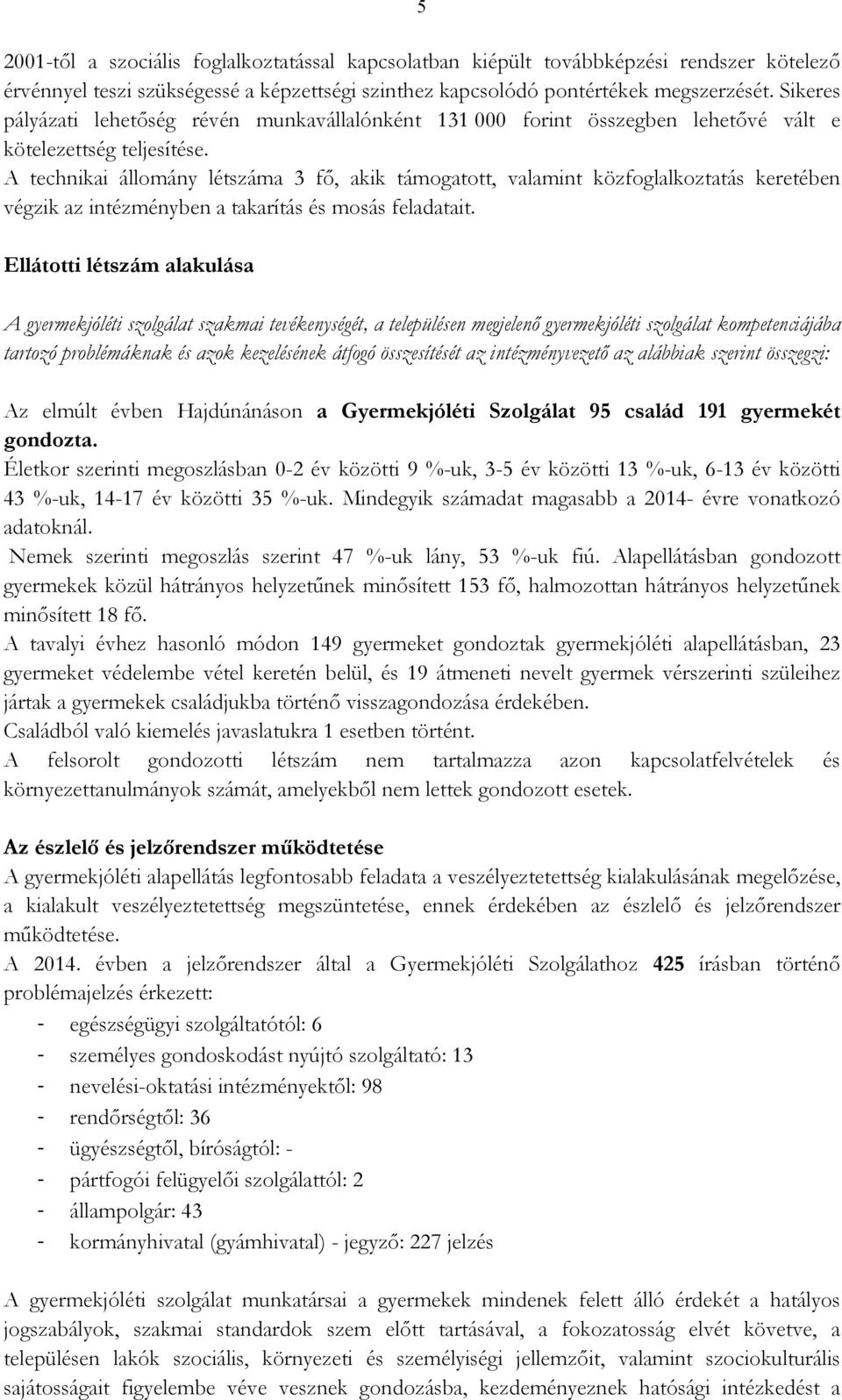 A technikai állomány létszáma 3 fı, akik támogatott, valamint közfoglalkoztatás keretében végzik az intézményben a takarítás és mosás feladatait.