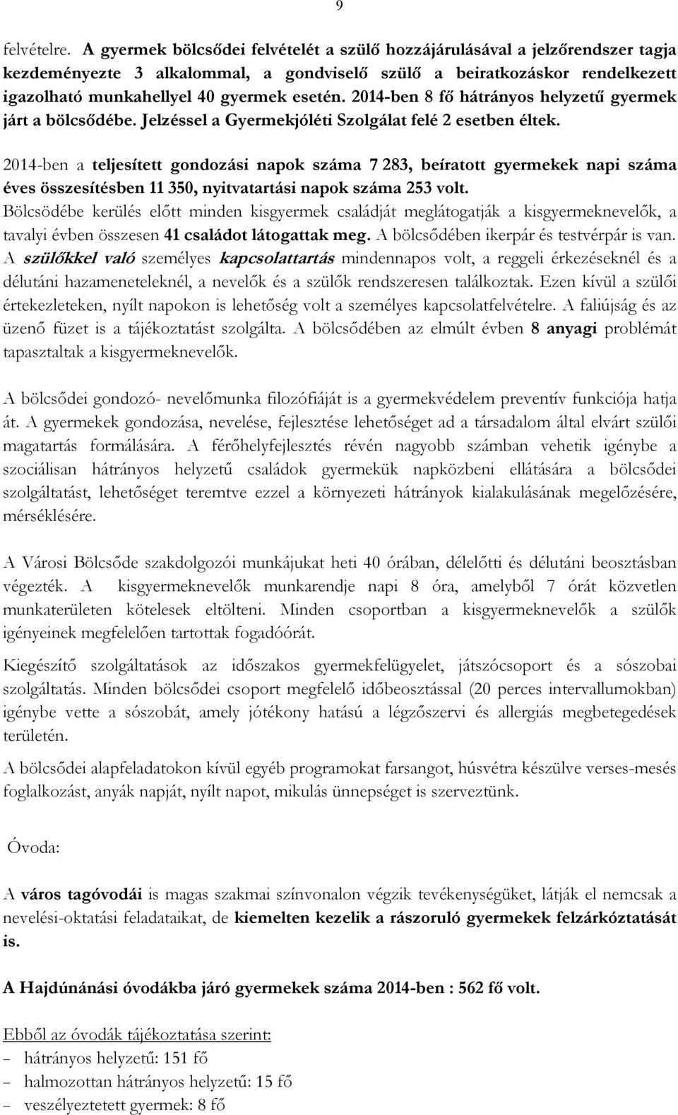 2014-ben 8 fı hátrányos helyzető gyermek járt a bölcsıdébe. Jelzéssel a Gyermekjóléti Szolgálat felé 2 esetben éltek.