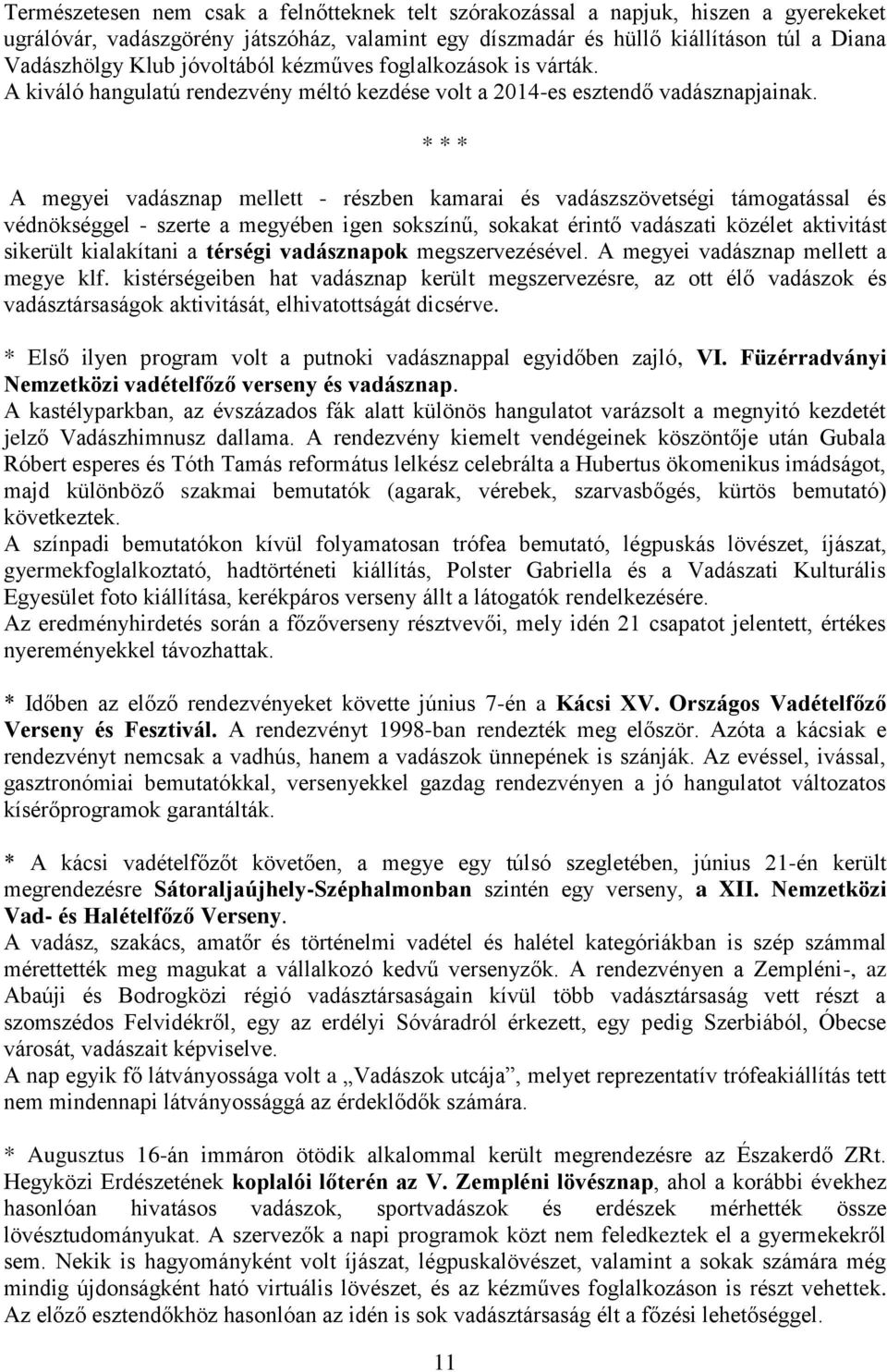 * * * A megyei vadásznap mellett - részben kamarai és vadászszövetségi támogatással és védnökséggel - szerte a megyében igen sokszínű, sokakat érintő vadászati közélet aktivitást sikerült kialakítani