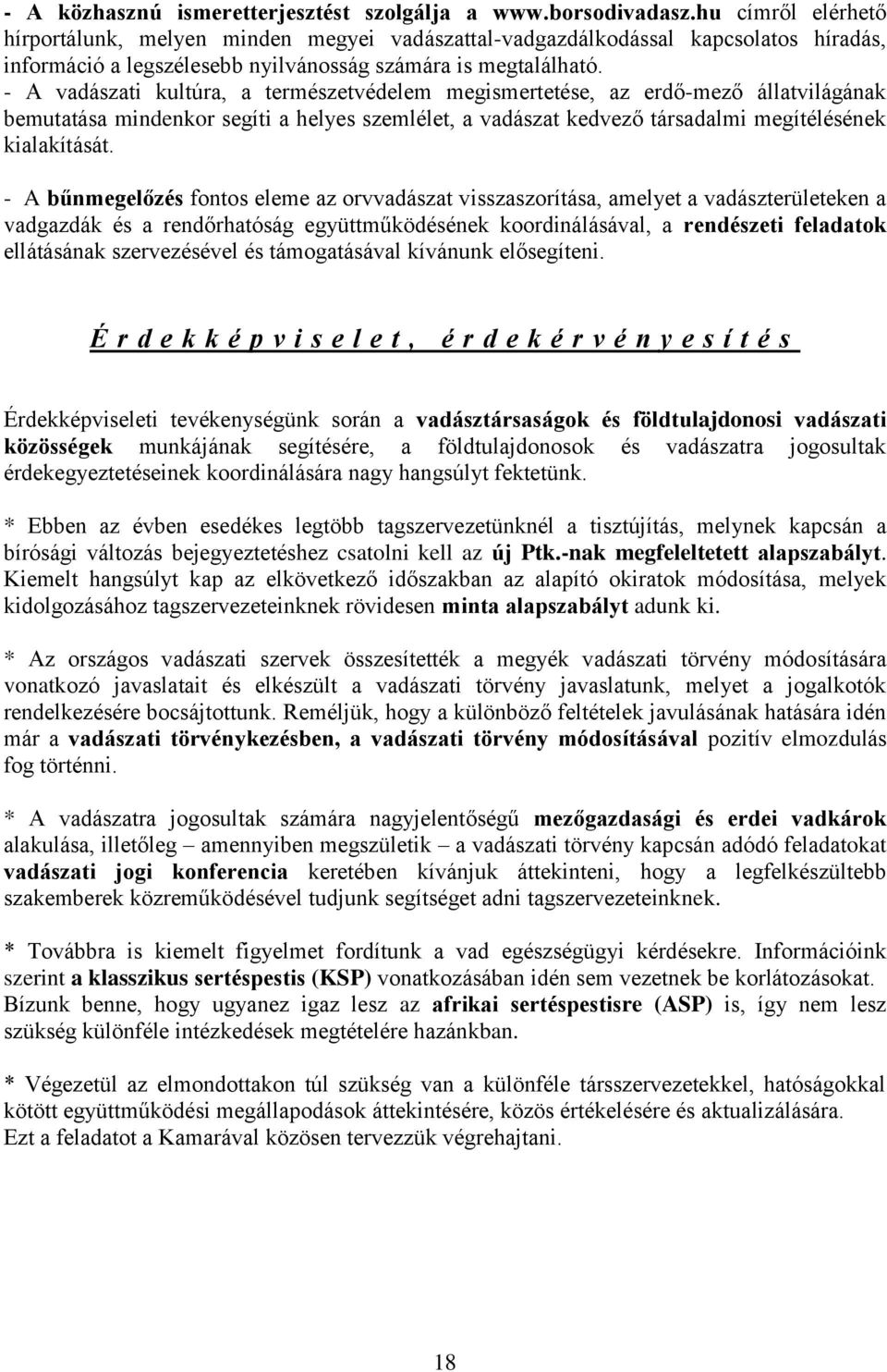 - A vadászati kultúra, a természetvédelem megismertetése, az erdő-mező állatvilágának bemutatása mindenkor segíti a helyes szemlélet, a vadászat kedvező társadalmi megítélésének kialakítását.