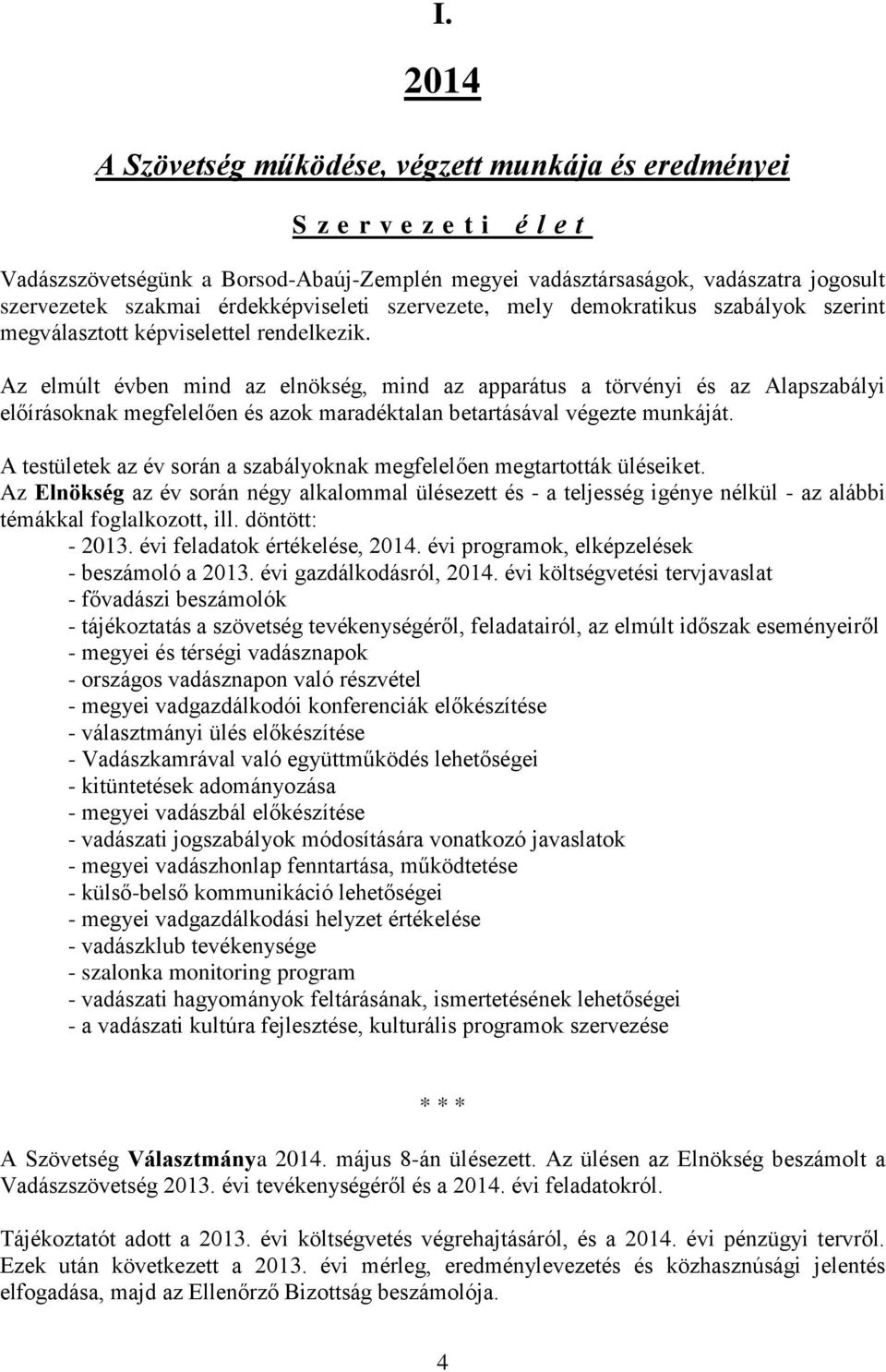 Az elmúlt évben mind az elnökség, mind az apparátus a törvényi és az Alapszabályi előírásoknak megfelelően és azok maradéktalan betartásával végezte munkáját.