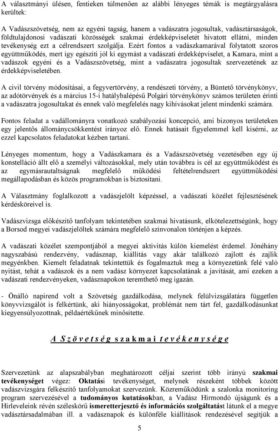 Ezért fontos a vadászkamarával folytatott szoros együttműködés, mert így egészíti jól ki egymást a vadászati érdekképviselet, a Kamara, mint a vadászok egyéni és a Vadászszövetség, mint a vadászatra