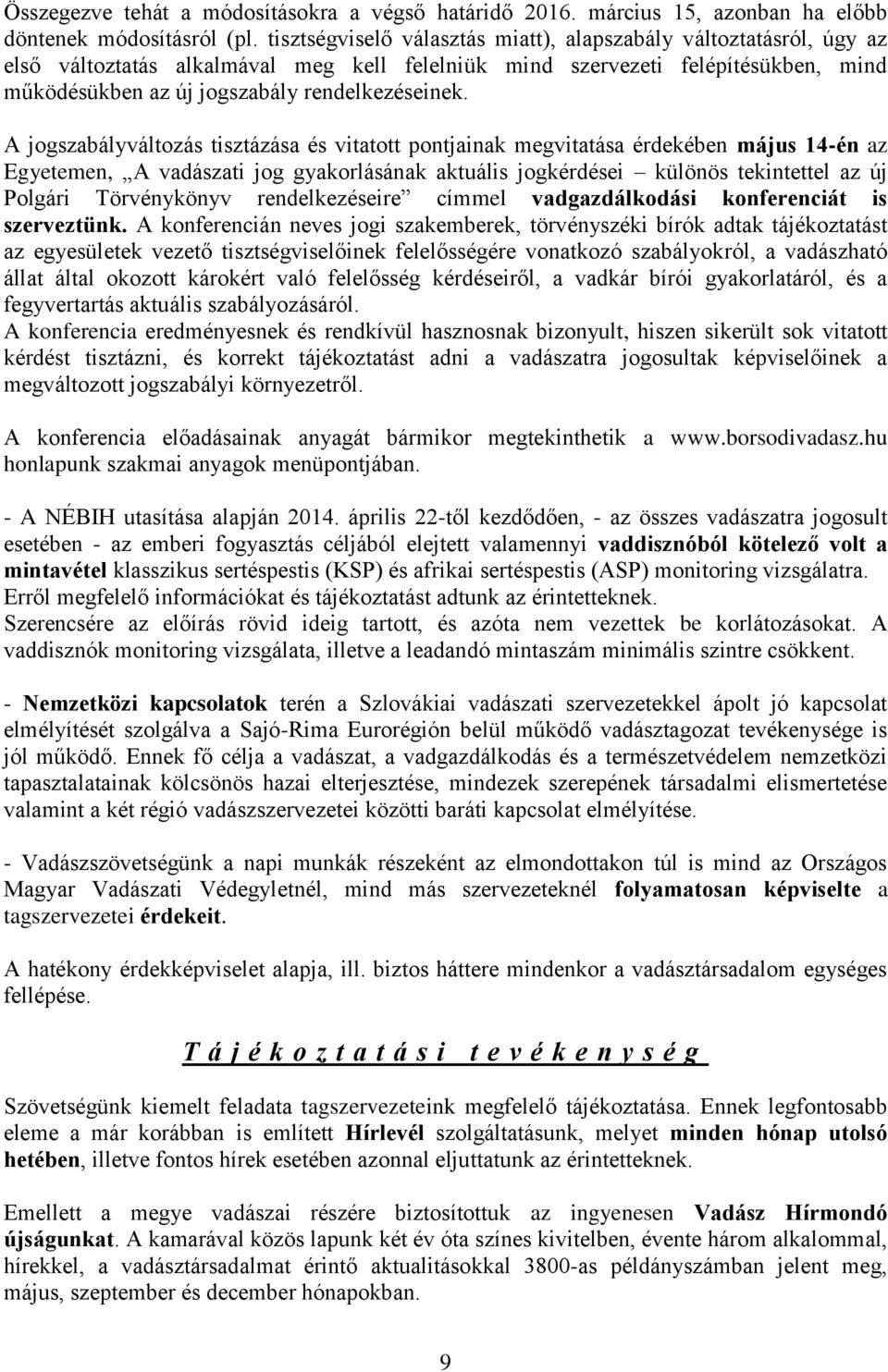 A jogszabályváltozás tisztázása és vitatott pontjainak megvitatása érdekében május 14-én az Egyetemen, A vadászati jog gyakorlásának aktuális jogkérdései különös tekintettel az új Polgári