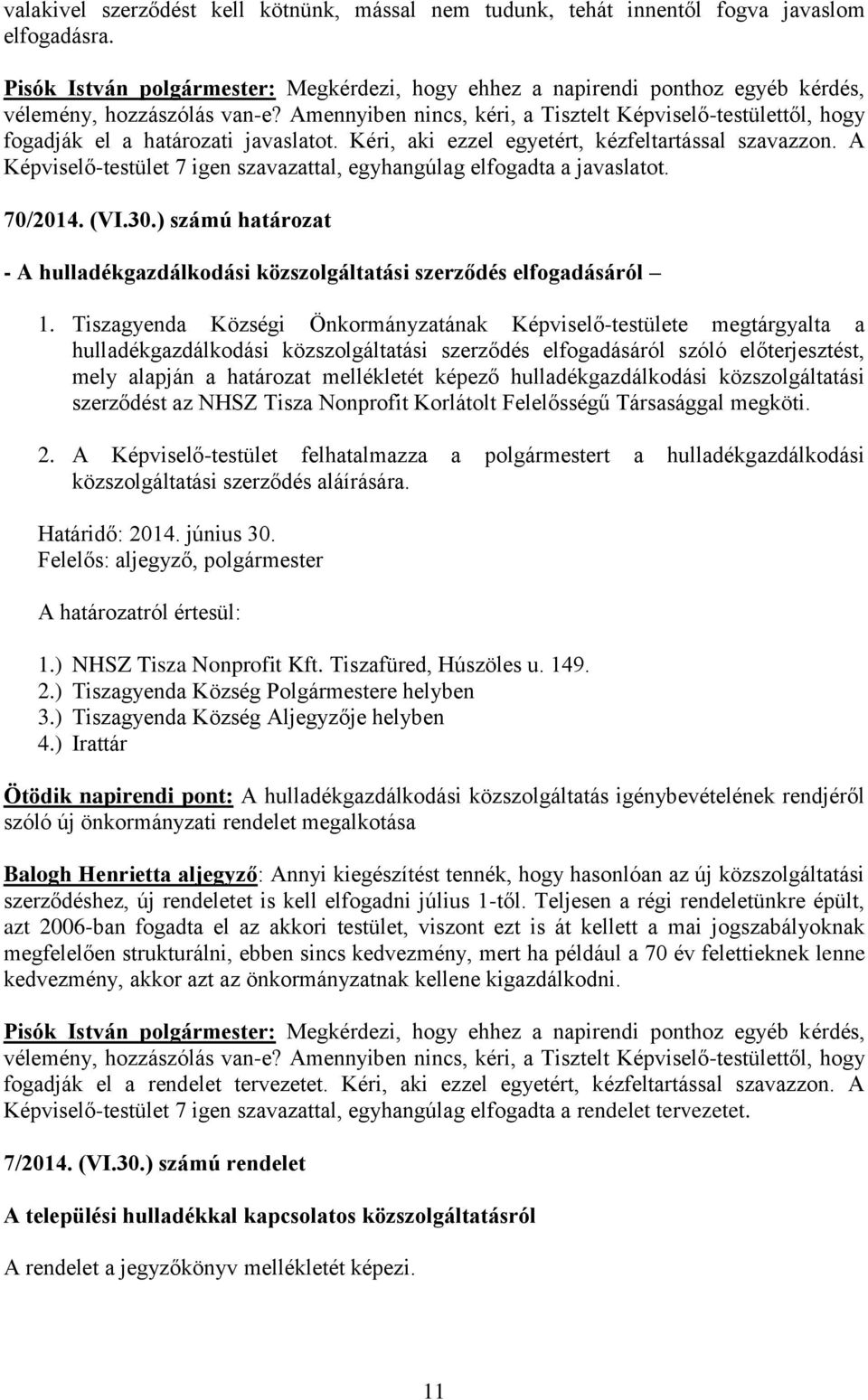 Amennyiben nincs, kéri, a Tisztelt Képviselő-testülettől, hogy fogadják el a határozati javaslatot. Kéri, aki ezzel egyetért, kézfeltartással szavazzon.